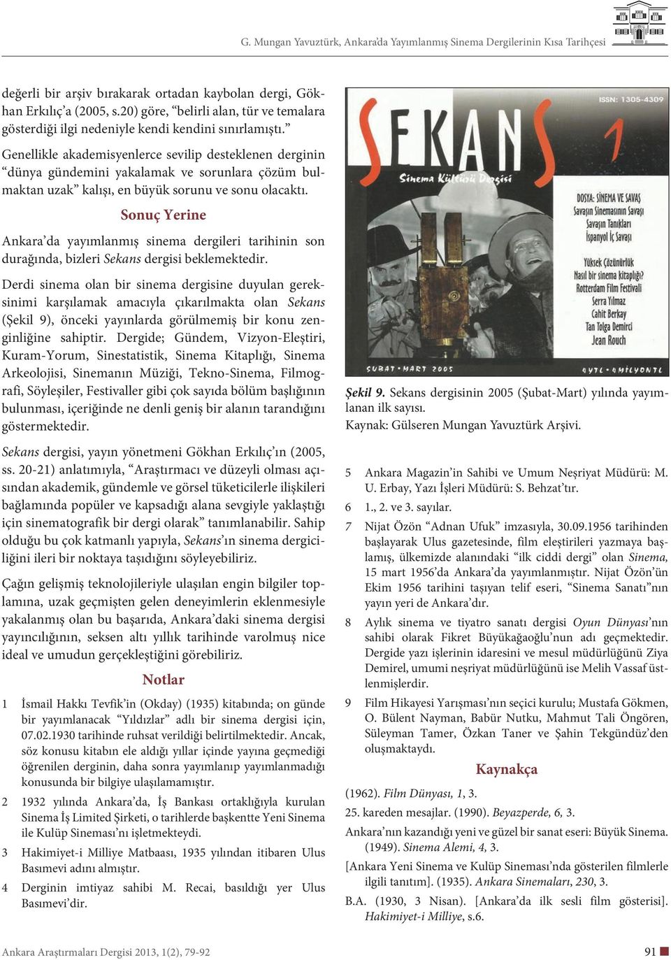 Sonuç Yerine Ankara da yayımlanmış sinema dergileri tarihinin son durağında, bizleri Sekans dergisi beklemektedir.
