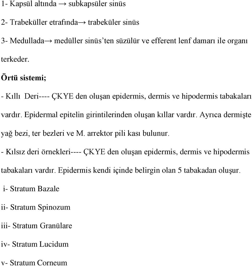 Epidermal epitelin girintilerinden oluşan kıllar vardır. Ayrıca dermişte yağ bezi, ter bezleri ve M. arrektor pili kası bulunur.