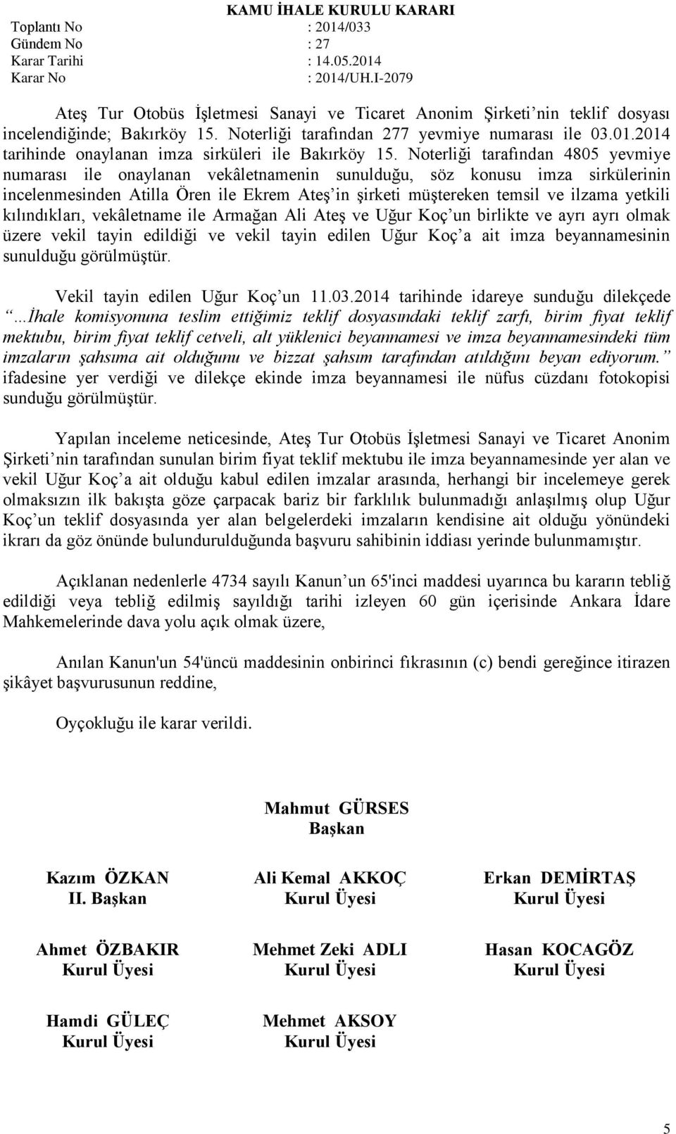 Noterliği tarafından 4805 yevmiye numarası ile onaylanan vekâletnamenin sunulduğu, söz konusu imza sirkülerinin incelenmesinden Atilla Ören ile Ekrem Ateş in şirketi müştereken temsil ve ilzama