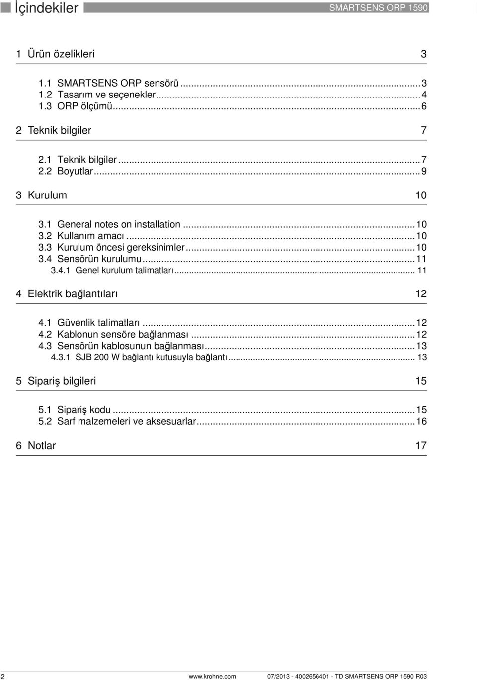 ..11 3.4.1 Genel kurulum talimatları... 11 4 Elektrik bağlantıları 12 4.1 Güvenlik talimatları...12 4.2 Kablonun sensöre bağlanması...12 4.3 Sensörün kablosunun bağlanması.