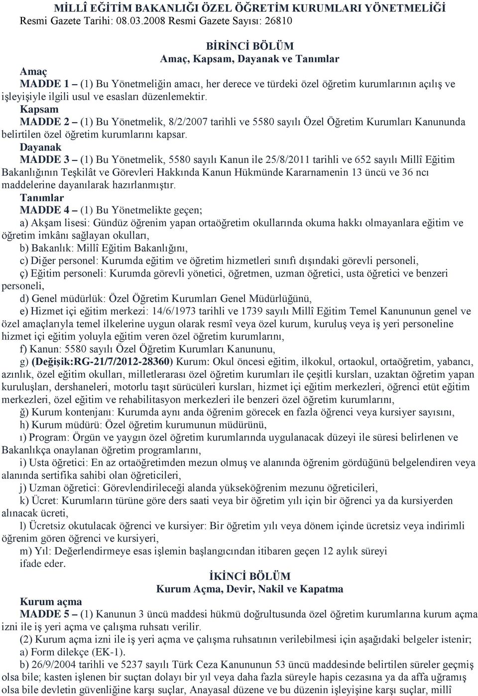 usul ve esasları düzenlemektir. Kapsam MADDE 2 (1) Bu Yönetmelik, 8/2/2007 tarihli ve 5580 sayılı Özel Öğretim Kurumları Kanununda belirtilen özel öğretim kurumlarını kapsar.