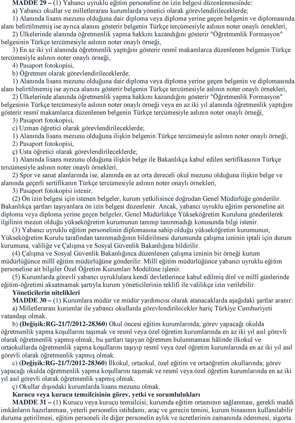 alanında öğretmenlik yapma hakkını kazandığını gösterir "Öğretmenlik Formasyon" belgesinin Türkçe tercümesiyle aslının noter onaylı örneği, 3) En az iki yıl alanında öğretmenlik yaptığını gösterir