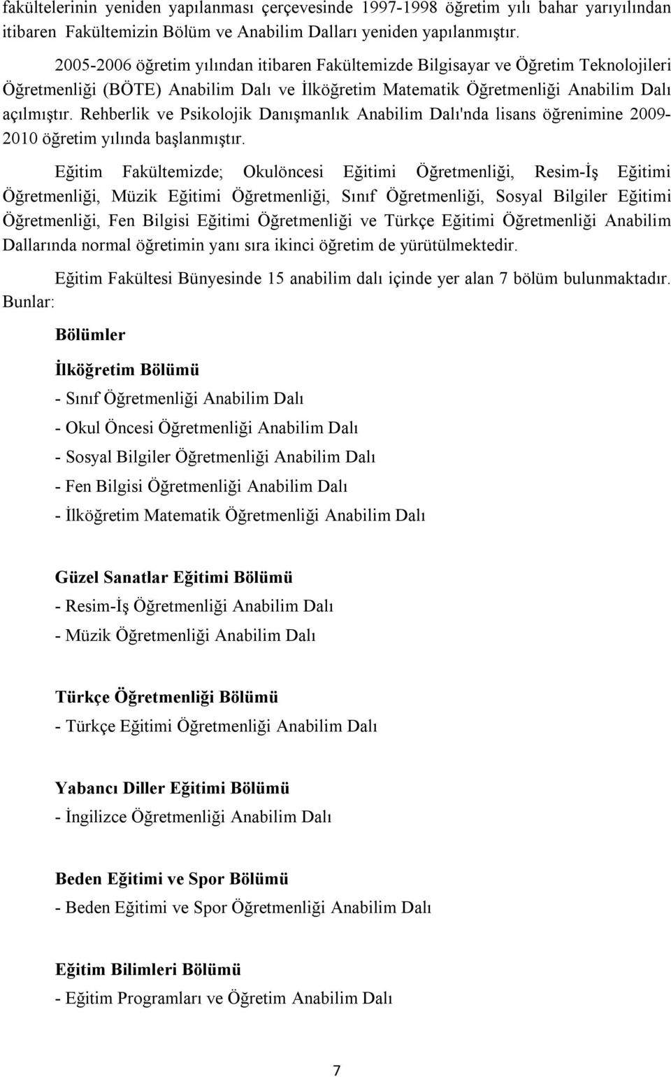 Rehberlik ve Psikolojik Danışmanlık Anabilim Dalı'nda lisans öğrenimine 2009-2010 öğretim yılında başlanmıştır.