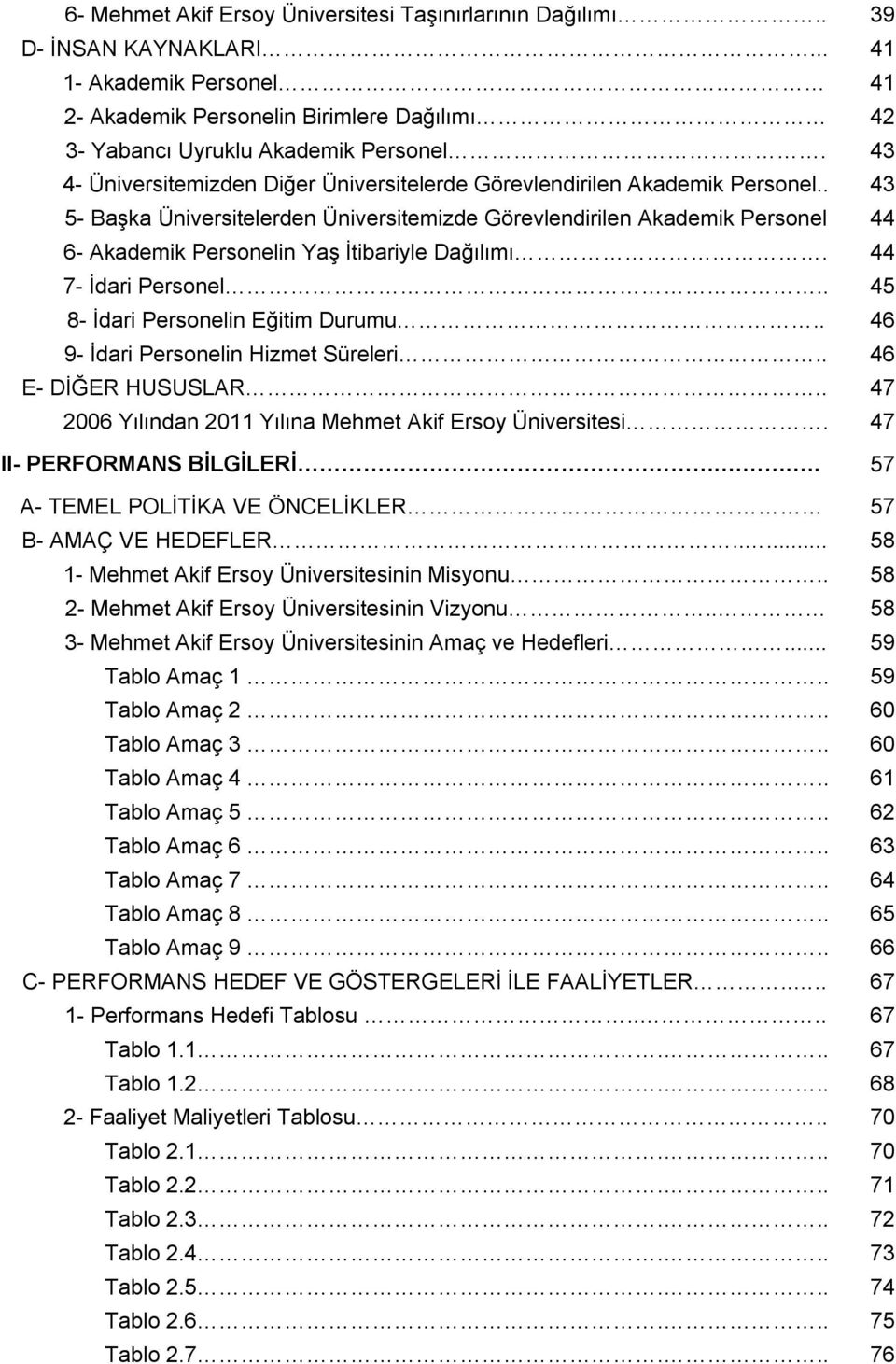 . 43 5- Başka Üniversitelerden Üniversitemizde Görevlendirilen Akademik Personel 44 6- Akademik Personelin Yaş İtibariyle Dağılımı. 44 7- İdari Personel.. 45 8- İdari Personelin Eğitim Durumu.