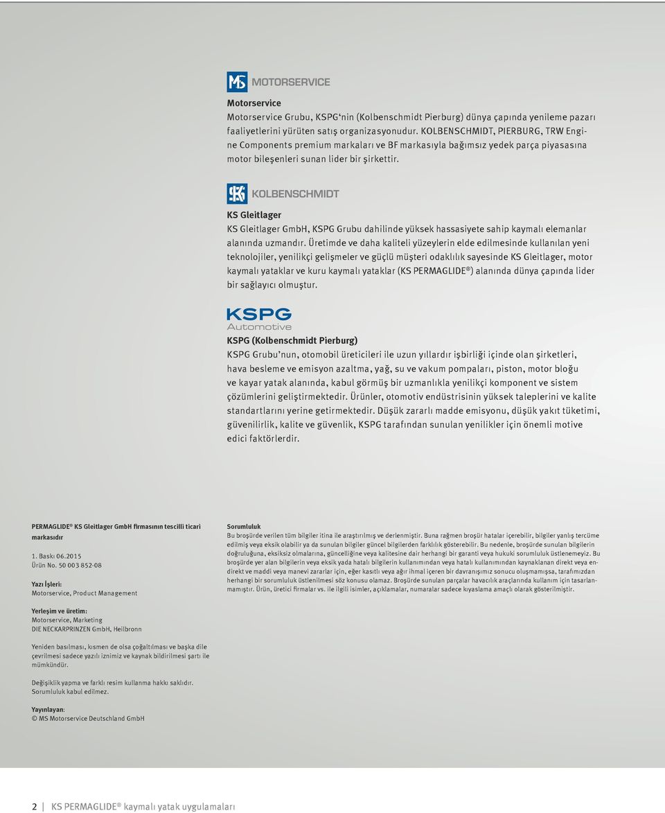 KS Gleitlager KS Gleitlager GmbH, KSPG Grubu dahilinde yüksek hassasiyete sahip kaymalı elemanlar alanında uzmandır.