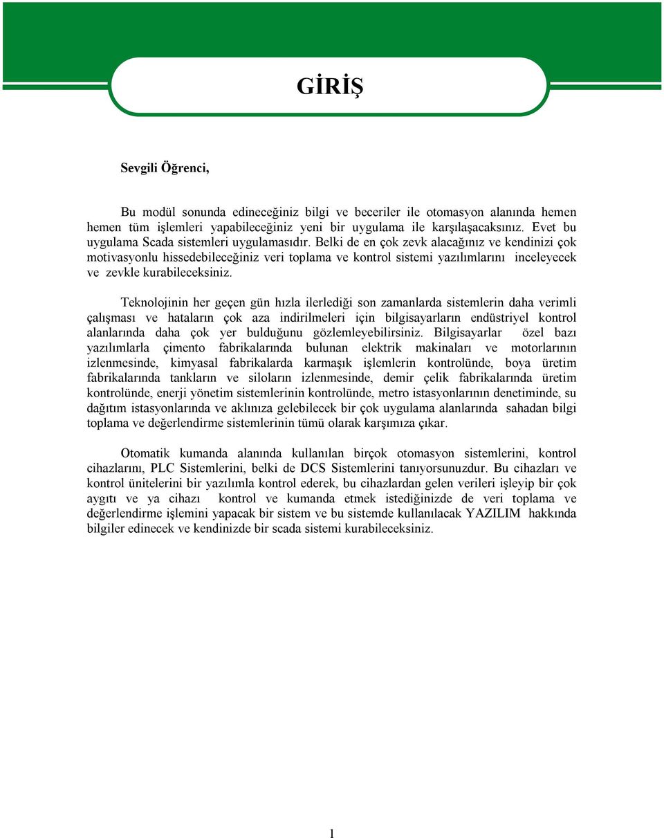 Belki de en çok zevk alacağınız ve kendinizi çok motivasyonlu hissedebileceğiniz veri toplama ve kontrol sistemi yazılımlarını inceleyecek ve zevkle kurabileceksiniz.