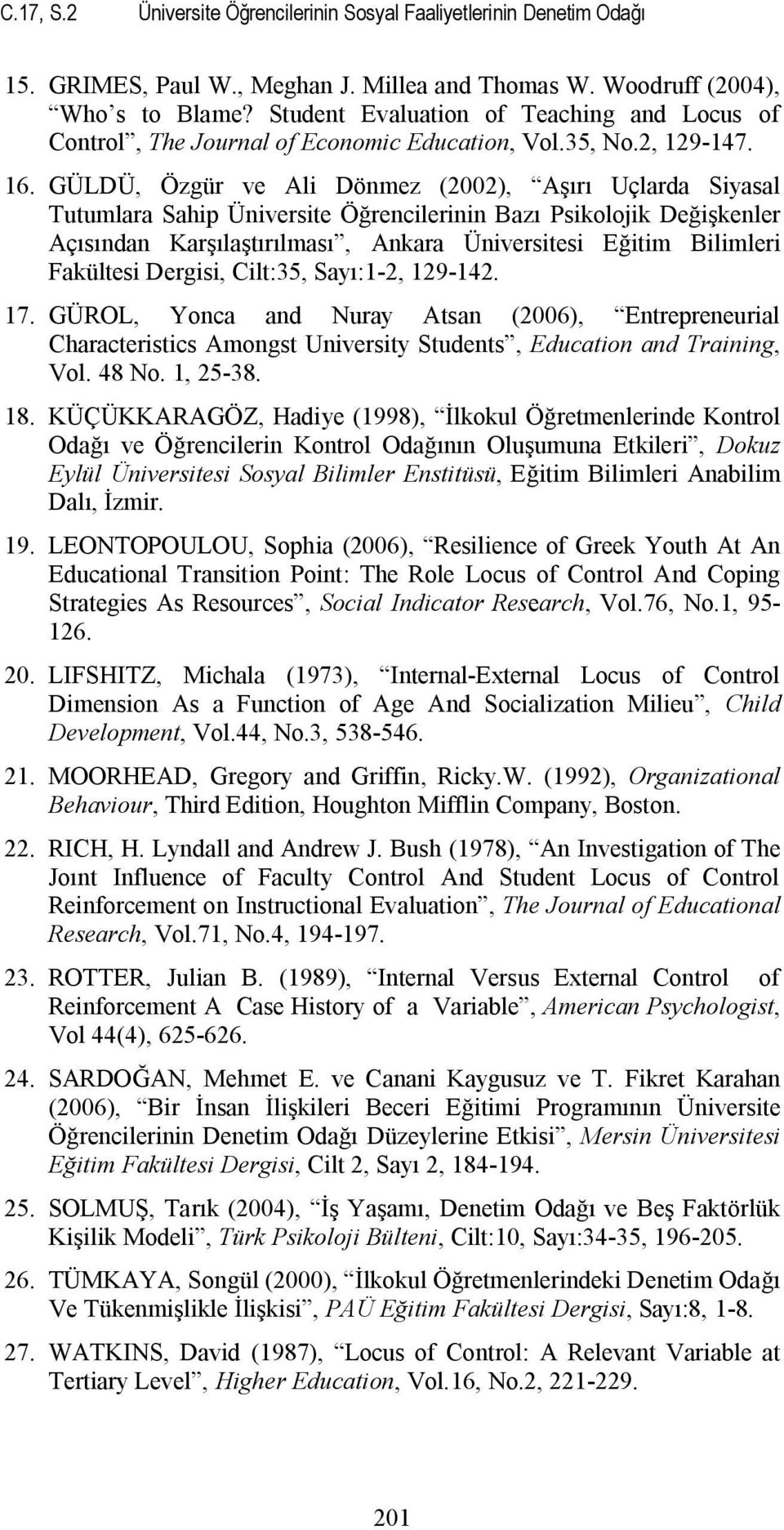 GÜLDÜ, Özgür ve Ali Dönmez (2002), Aşırı Uçlarda Siyasal Tutumlara Sahip Üniversite Öğrencilerinin Bazı Psikolojik Değişkenler Açısından Karşılaştırılması, Ankara Üniversitesi Eğitim Bilimleri