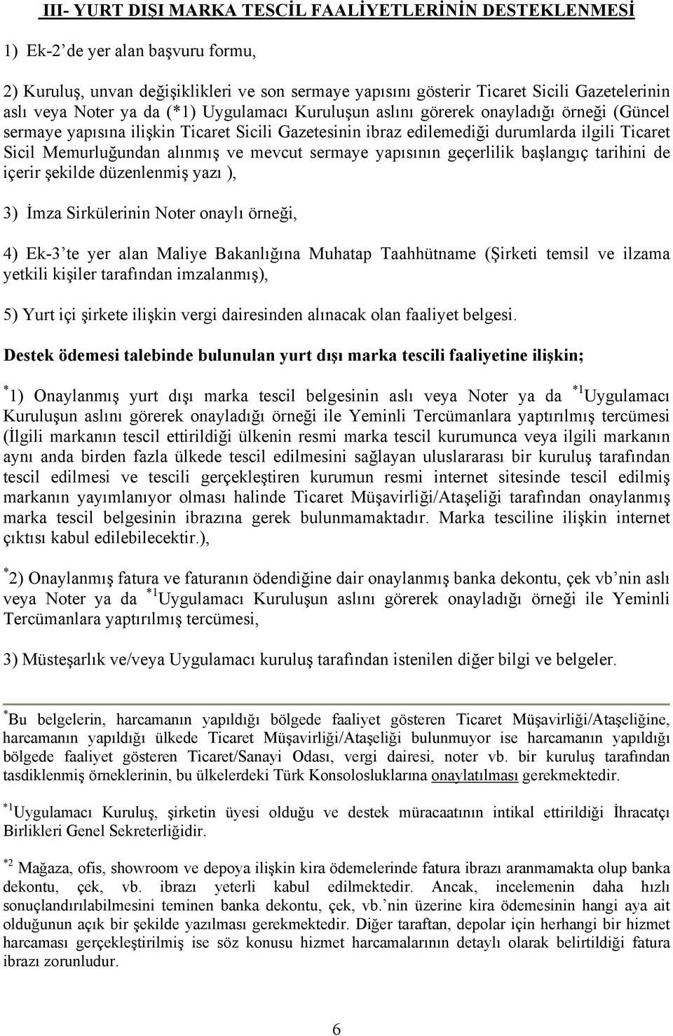 Destek ödemesi talebinde bulunulan yurt dışı marka tescili faaliyetine ilişkin; * 1) Onaylanmış yurt dışı marka tescil belgesinin aslı veya Noter ya da *1 Uygulamacı Kuruluşun aslını görerek