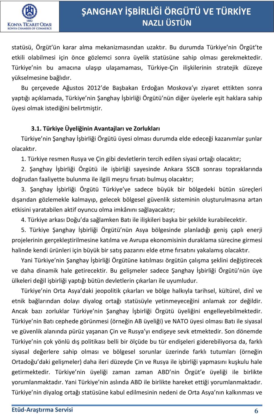 Bu çerçevede Ağustos 2012 de Başbakan Erdoğan Moskova yı ziyaret ettikten sonra yaptığı açıklamada, Türkiye nin Şanghay İşbirliği Örgütü nün diğer üyelerle eşit haklara sahip üyesi olmak istediğini