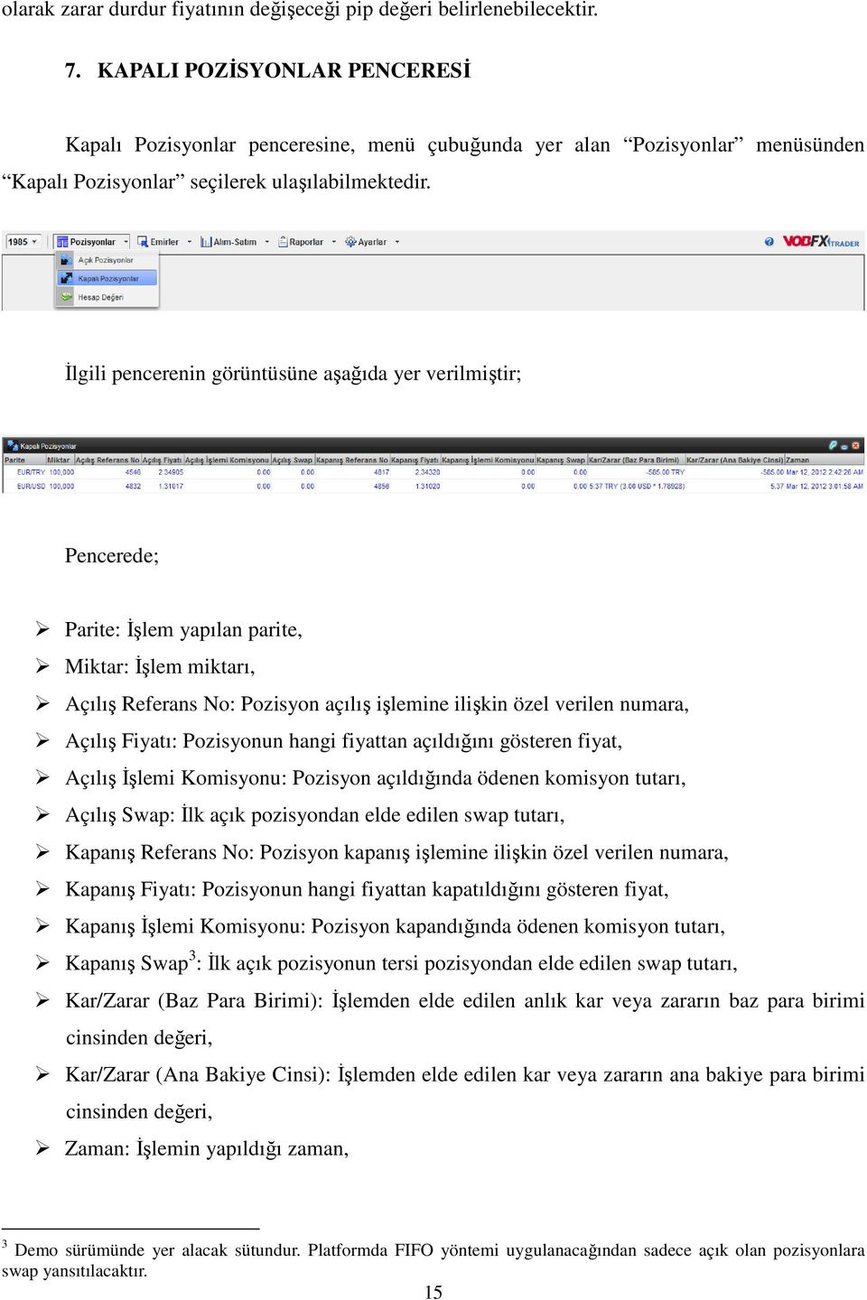 İlgili pencerenin görüntüsüne aşağıda yer verilmiştir; Pencerede; Parite: İşlem yapılan parite, Miktar: İşlem miktarı, Açılış Referans No: Pozisyon açılış işlemine ilişkin özel verilen numara, Açılış