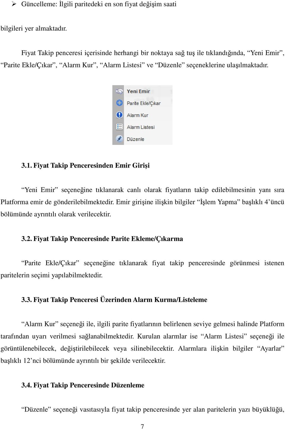 Fiyat Takip Penceresinden Emir Girişi Yeni Emir seçeneğine tıklanarak canlı olarak fiyatların takip edilebilmesinin yanı sıra Platforma emir de gönderilebilmektedir.