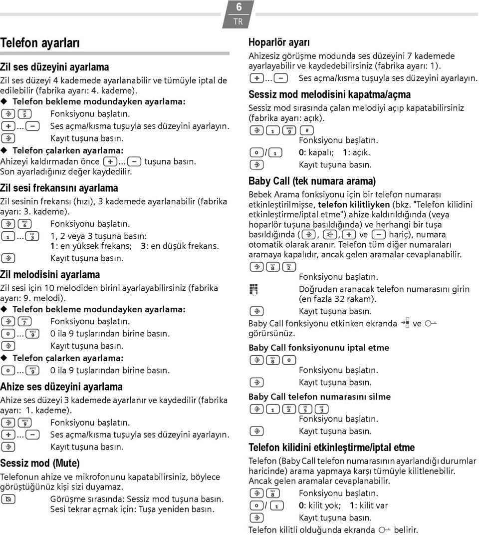 Zil sesi frekansını ayarlama Zil sesinin frekansı (hızı), 3 kademede ayarlanabilir (fabrika ayarı: 3. kademe).?6 Fonksiyonu başlatın. 1.