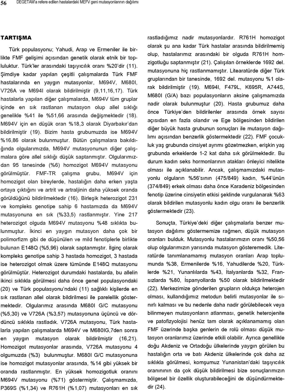 Şimdiye kadar yapılan çeşitli çalışmalarda Türk FMF hastalarında en yaygın mutasyonlar, M694V, M680I, V726A ve M694I olarak bildirilmiştir (9,11,16,17).