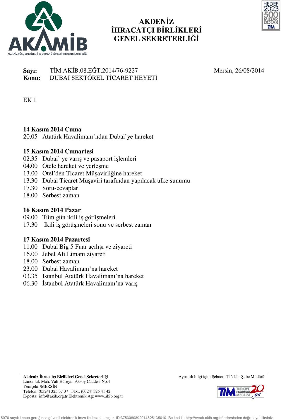 30 Soru-cevaplar 18.00 Serbest zaman 16 Kasım 2014 Pazar 09.00 Tüm gün ikili iş görüşmeleri 17.30 İkili iş görüşmeleri sonu ve serbest zaman 17 Kasım 2014 Pazartesi 11.