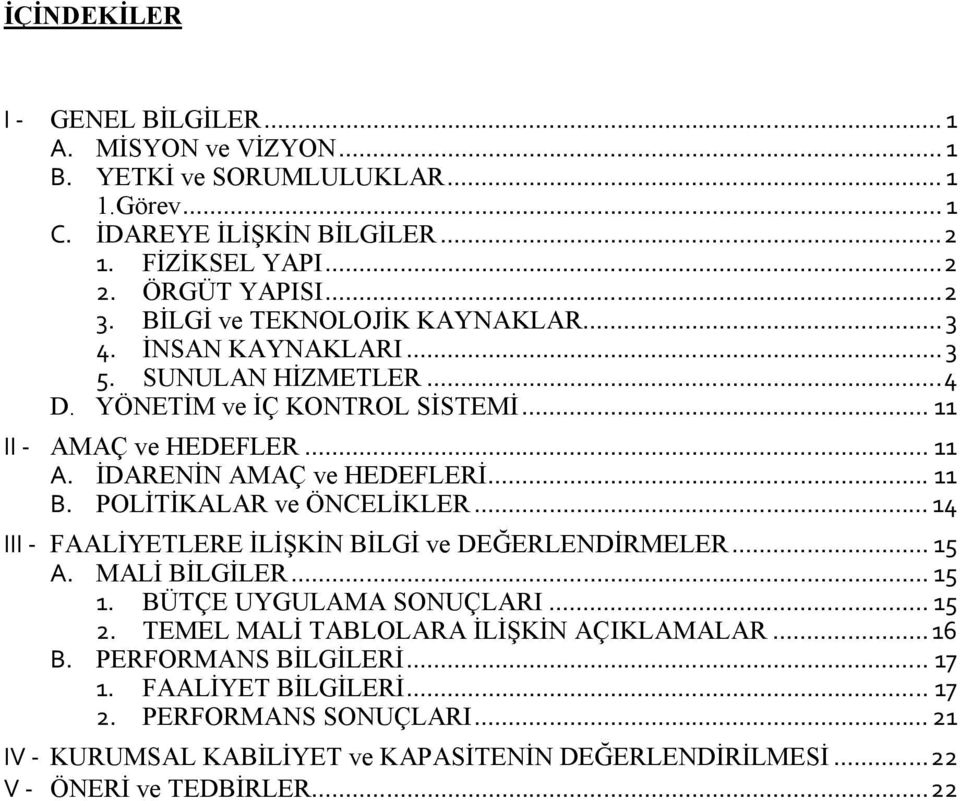 POLİTİKALAR ve ÖNCELİKLER... 14 III - FAALİYETLERE İLİŞKİN BİLGİ ve DEĞERLENDİRMELER... 15 A. MALİ BİLGİLER... 15 1. BÜTÇE UYGULAMA SONUÇLARI... 15 2.