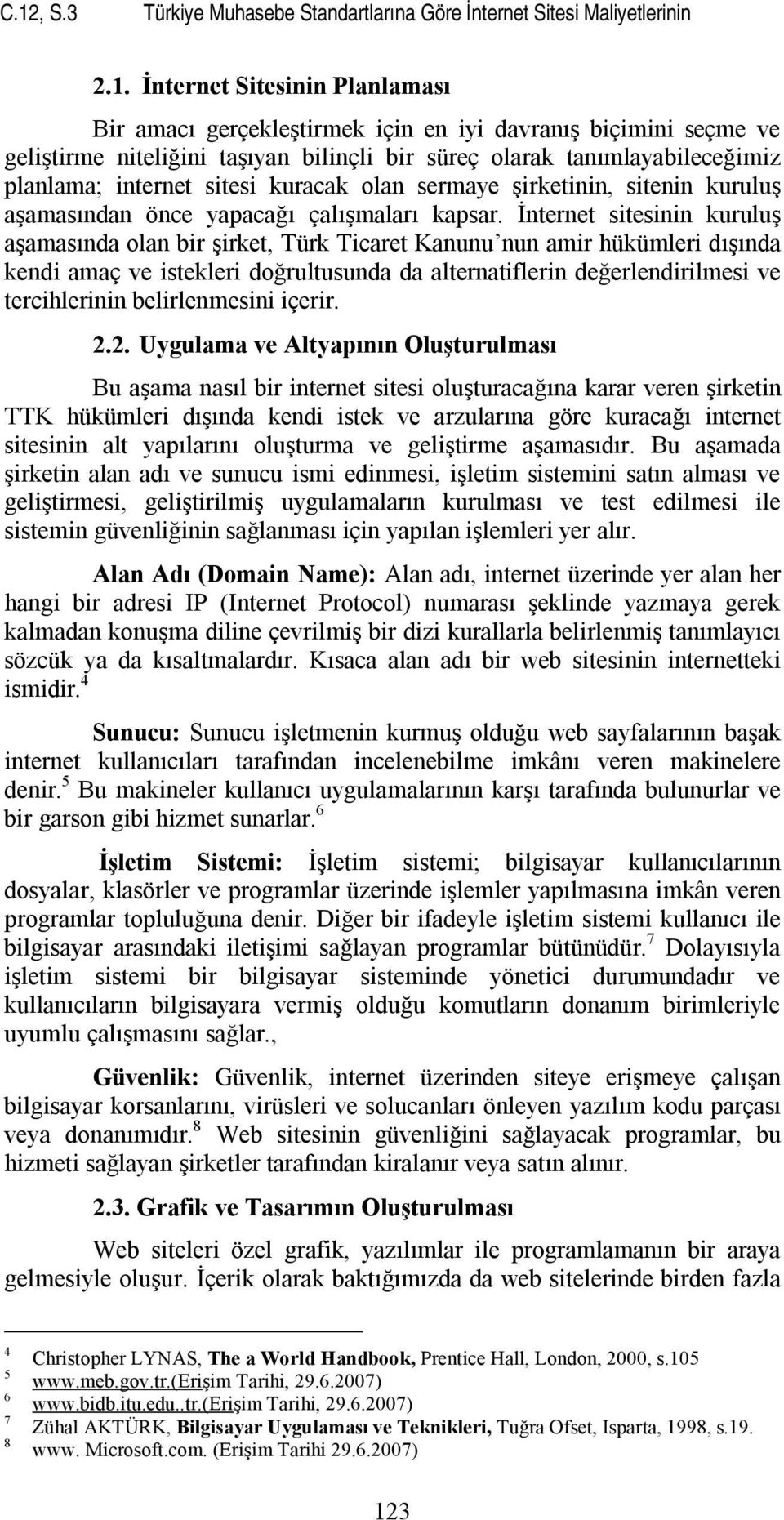 İnternet sitesinin kuruluş aşamasında olan bir şirket, Türk Ticaret Kanunu nun amir hükümleri dışında kendi amaç ve istekleri doğrultusunda da alternatiflerin değerlendirilmesi ve tercihlerinin