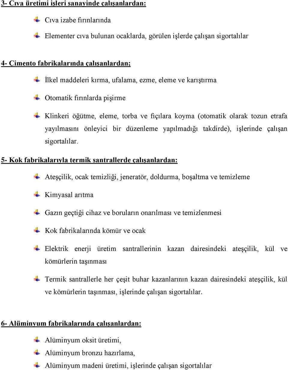 takdirde), işlerinde çalışan sigortalılar.