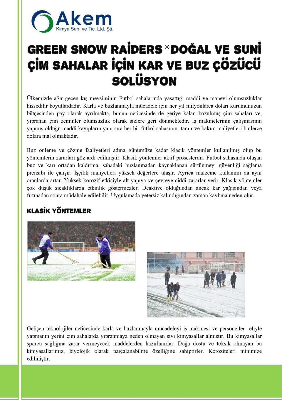 olumsuzluk olarak sizlere geri dönmektedir. İş makinelerinin çalışmasının yapmış olduğu maddi kayıpların yanı sıra her bir futbol sahasının tamir ve bakım maliyetleri binlerce dolara mal olmaktadır.