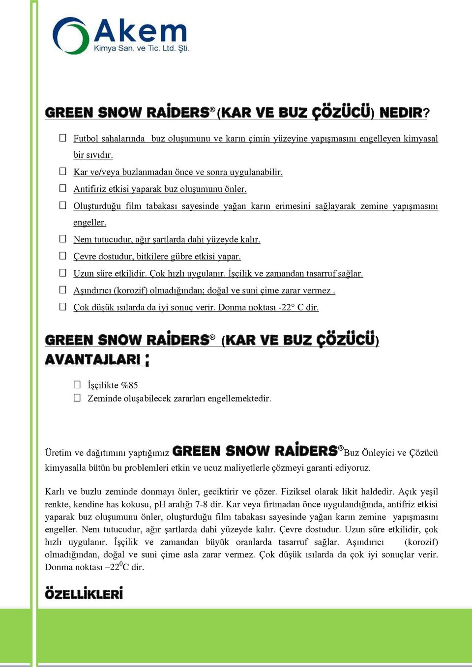 Çevre dostudur, bitkilere gübre etkisi yapar. Uzun süre etkilidir. Çok hızlı uygulanır. İşçilik ve zamandan tasarruf sağlar. Aşındırıcı (korozif) olmadığından; doğal ve suni çime zarar vermez.