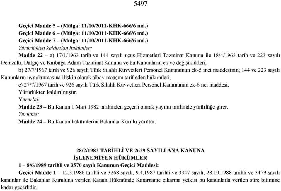 Kanunların ek ve değişiklikleri, b) 27/7/1967 tarih ve 926 sayılı Türk Silahlı Kuvvetleri Personel Kanununun ek-5 inci maddesinin; 144 ve 223 sayılı Kanunların uygulanmasına ilişkin olarak albay