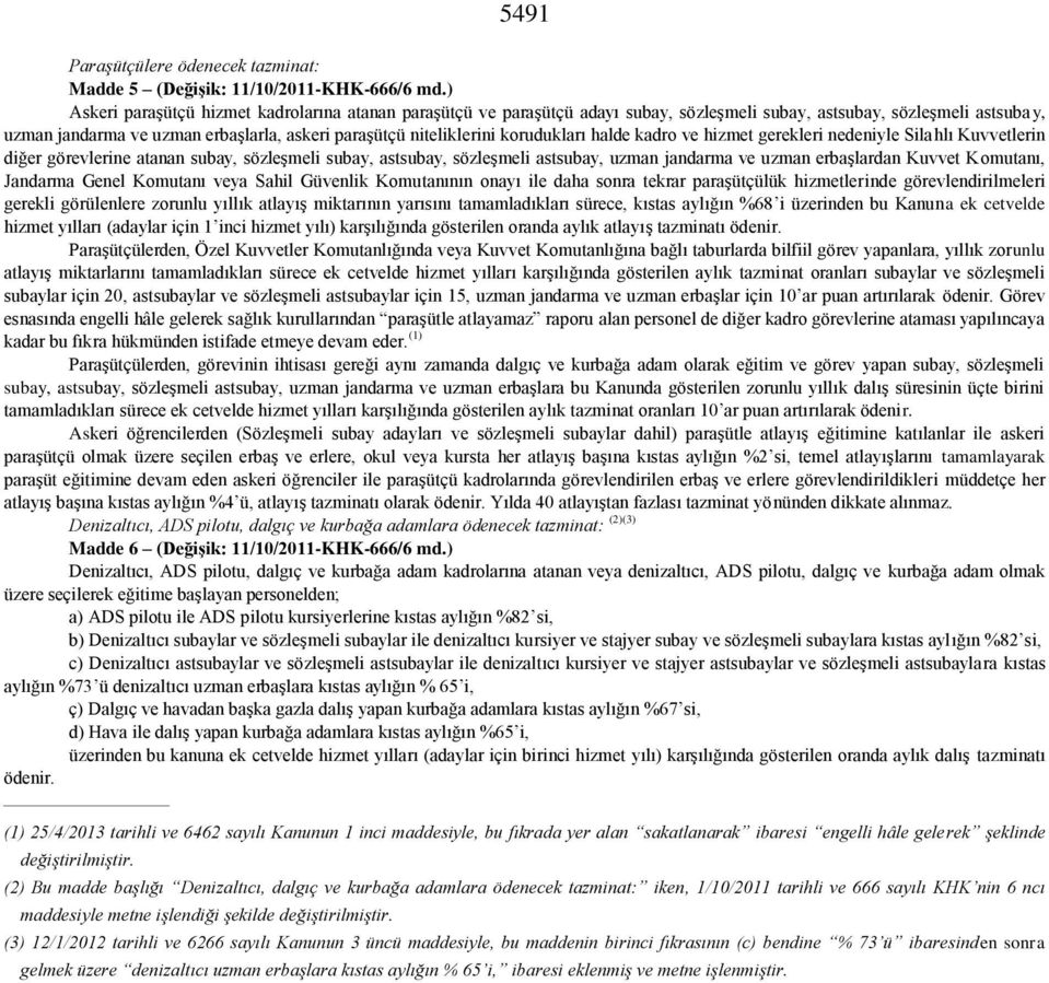 korudukları halde kadro ve hizmet gerekleri nedeniyle Silahlı Kuvvetlerin diğer görevlerine atanan subay, sözleşmeli subay, astsubay, sözleşmeli astsubay, uzman jandarma ve uzman erbaşlardan Kuvvet