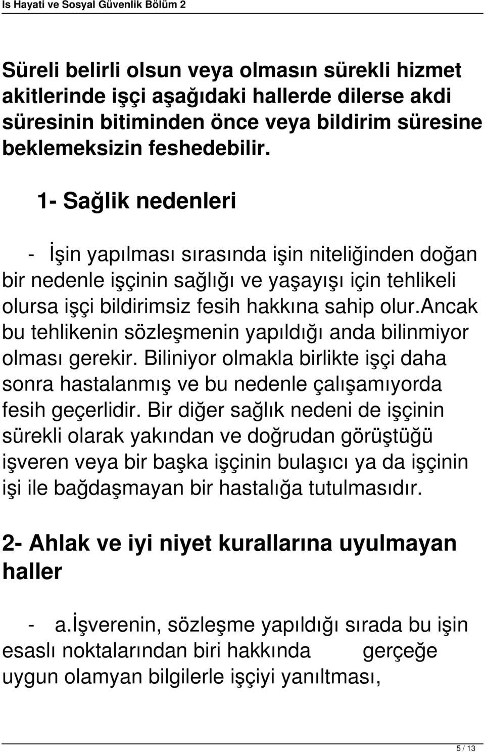 ancak bu tehlikenin sözleşmenin yapıldığı anda bilinmiyor olması gerekir. Biliniyor olmakla birlikte işçi daha sonra hastalanmış ve bu nedenle çalışamıyorda fesih geçerlidir.