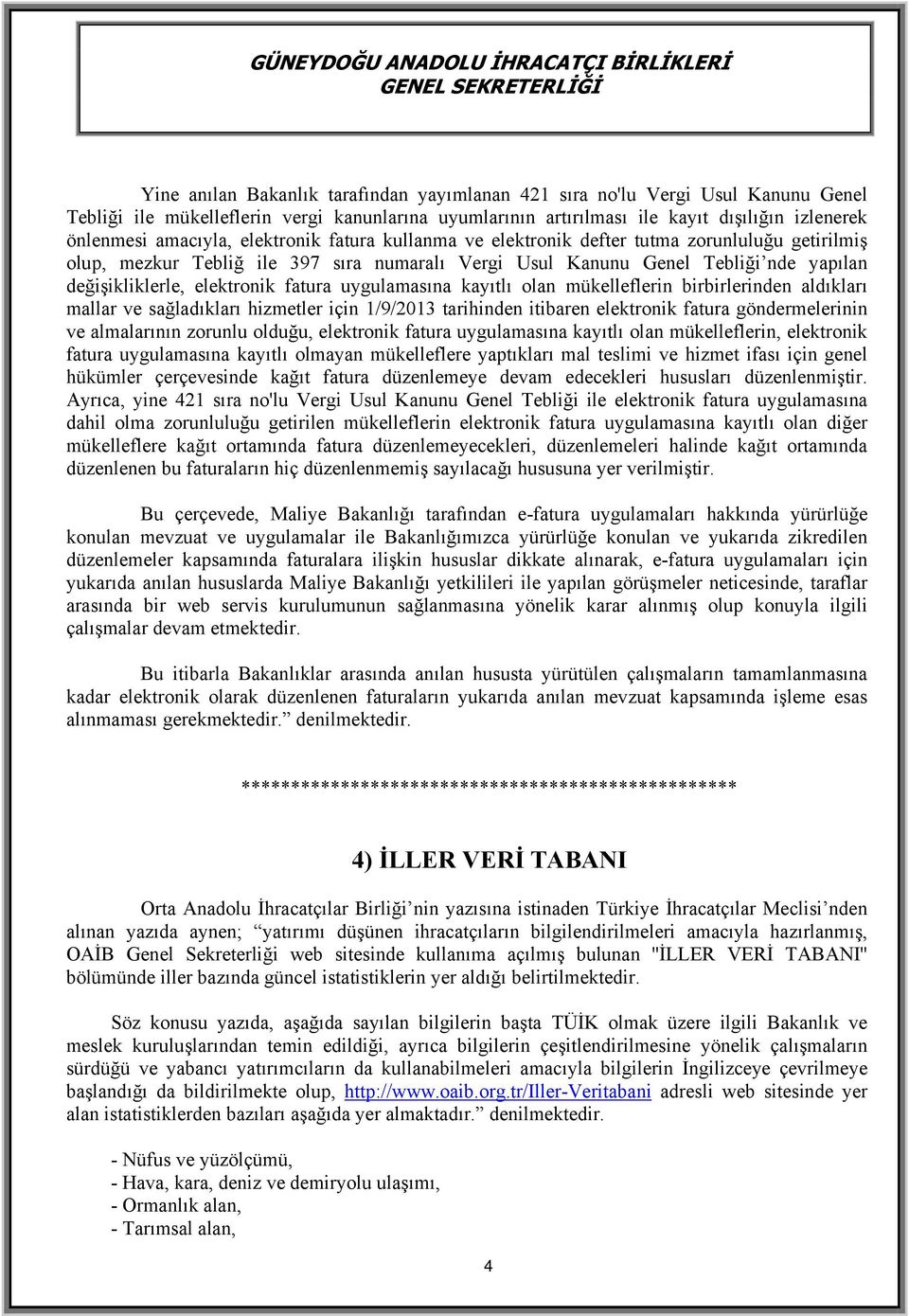 uygulamasına kayıtlı olan mükelleflerin birbirlerinden aldıkları mallar ve sağladıkları hizmetler için 1/9/2013 tarihinden itibaren elektronik fatura göndermelerinin ve almalarının zorunlu olduğu,