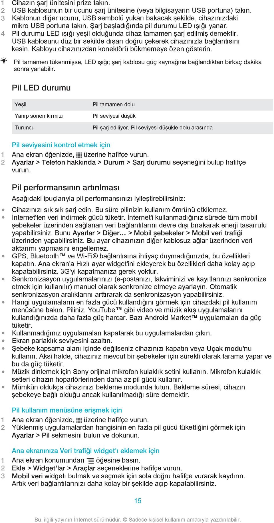 4 Pil durumu LED ışığı yeşil olduğunda cihaz tamamen şarj edilmiş demektir. USB kablosunu düz bir şekilde dışarı doğru çekerek cihazınızla bağlantısını kesin.