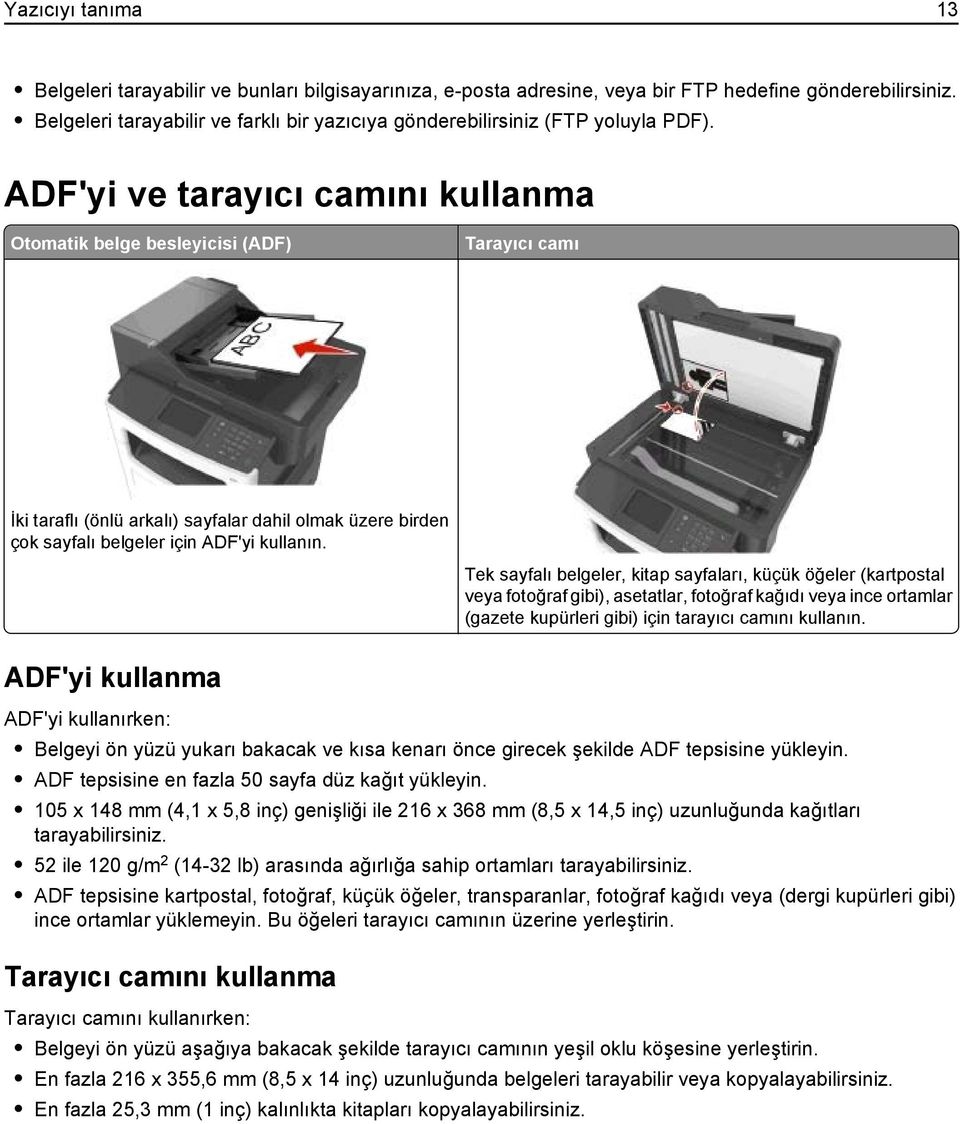 ADF'yi ve tarayıcı camını kullanma Otomatik belge besleyicisi (ADF) Tarayıcı camı İki taraflı (önlü arkalı) sayfalar dahil olmak üzere birden çok sayfalı belgeler için ADF'yi kullanın.