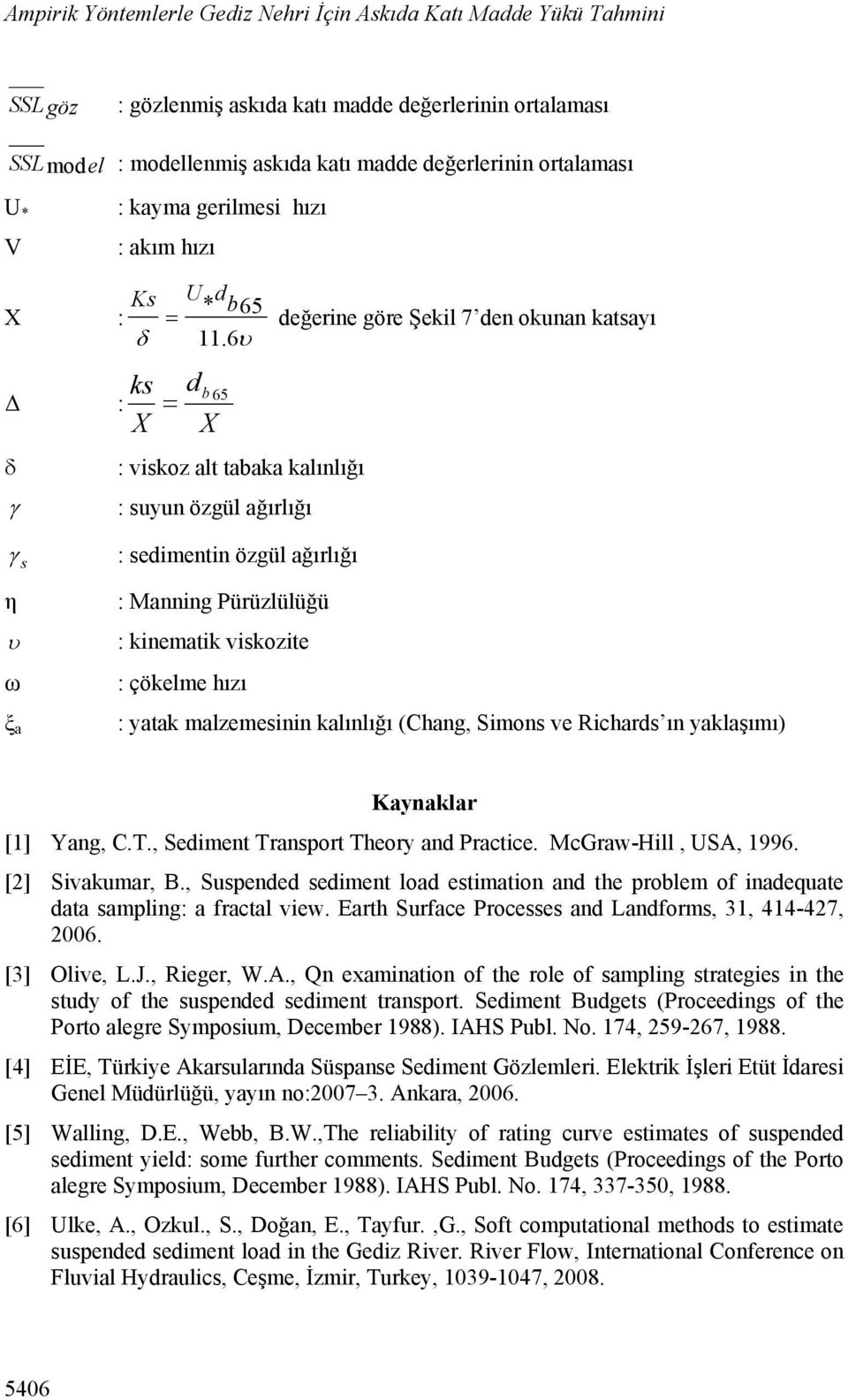 6 ks d b 65 Δ : X X : viskoz alt tabaka kalınlığı : suyun özgül ağırlığı s η ω ξ a : sedimentin özgül ağırlığı : Manning Pürüzlülüğü : kinematik viskozite : çökelme hızı : yatak malzemesinin