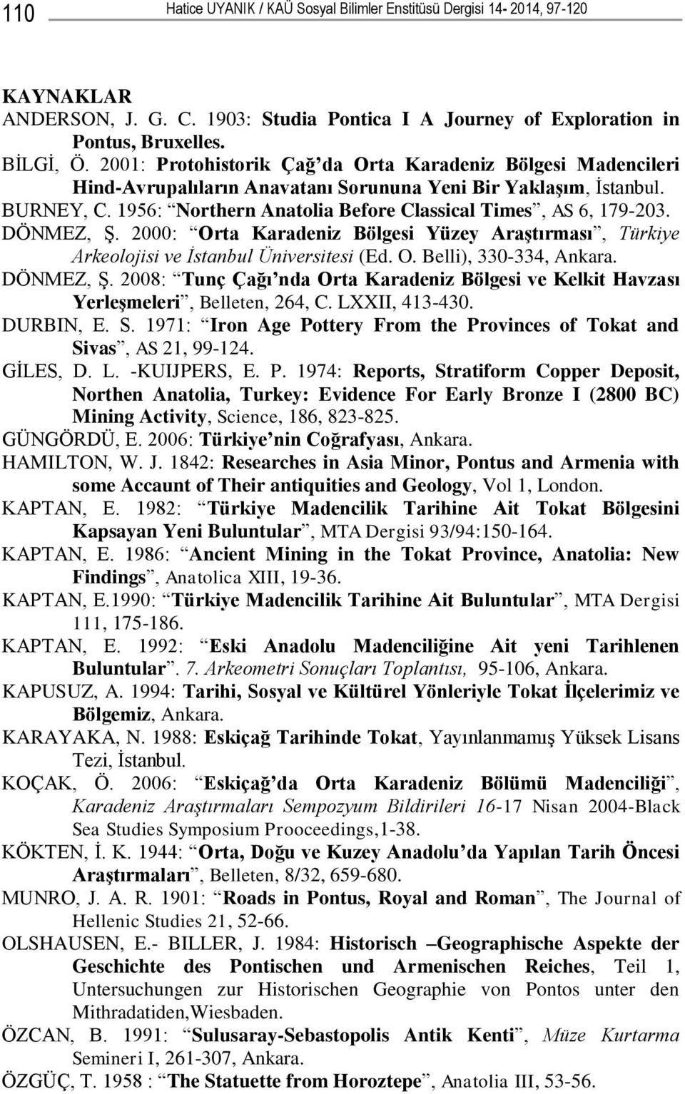 1956: Northern Anatolia Before Classical Times, AS 6, 179-203. DÖNMEZ, ġ. 2000: Orta Karadeniz Bölgesi Yüzey AraĢtırması, Türkiye Arkeolojisi ve İstanbul Üniversitesi (Ed. O. Belli), 330-334, Ankara.