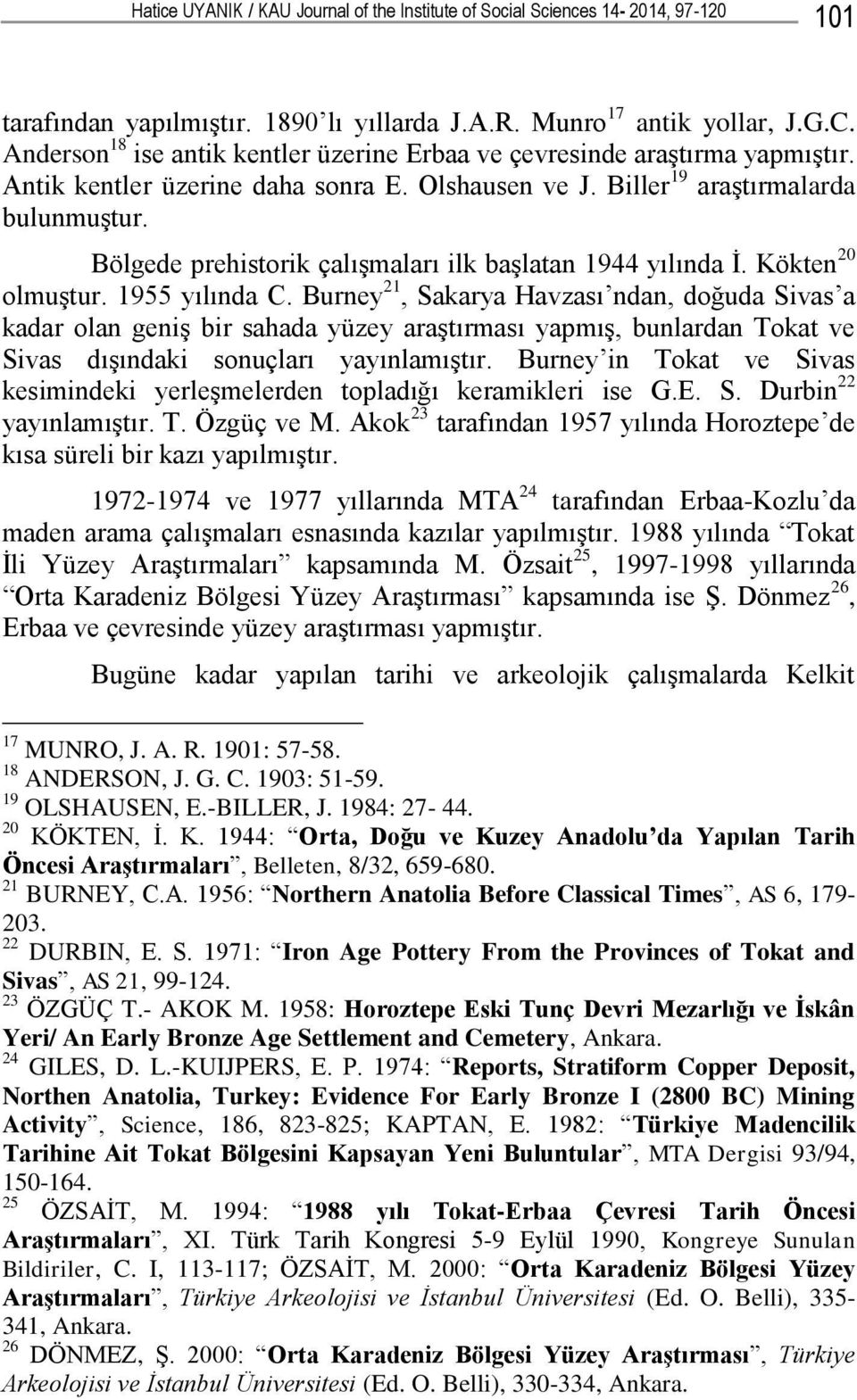 Bölgede prehistorik çalıģmaları ilk baģlatan 1944 yılında Ġ. Kökten 20 olmuģtur. 1955 yılında C.