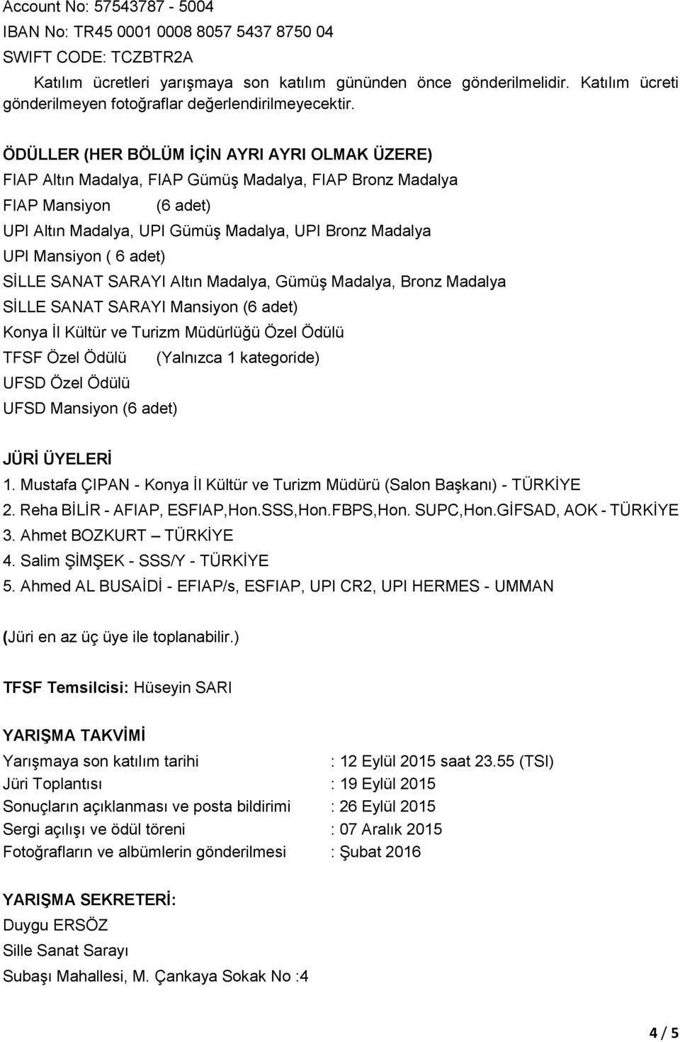 ÖDÜLLER (HER BÖLÜM İÇİN AYRI AYRI OLMAK ÜZERE) FIAP Altın Madalya, FIAP Gümüş Madalya, FIAP Bronz Madalya FIAP Mansiyon (6 adet) UPI Altın Madalya, UPI Gümüş Madalya, UPI Bronz Madalya UPI Mansiyon (