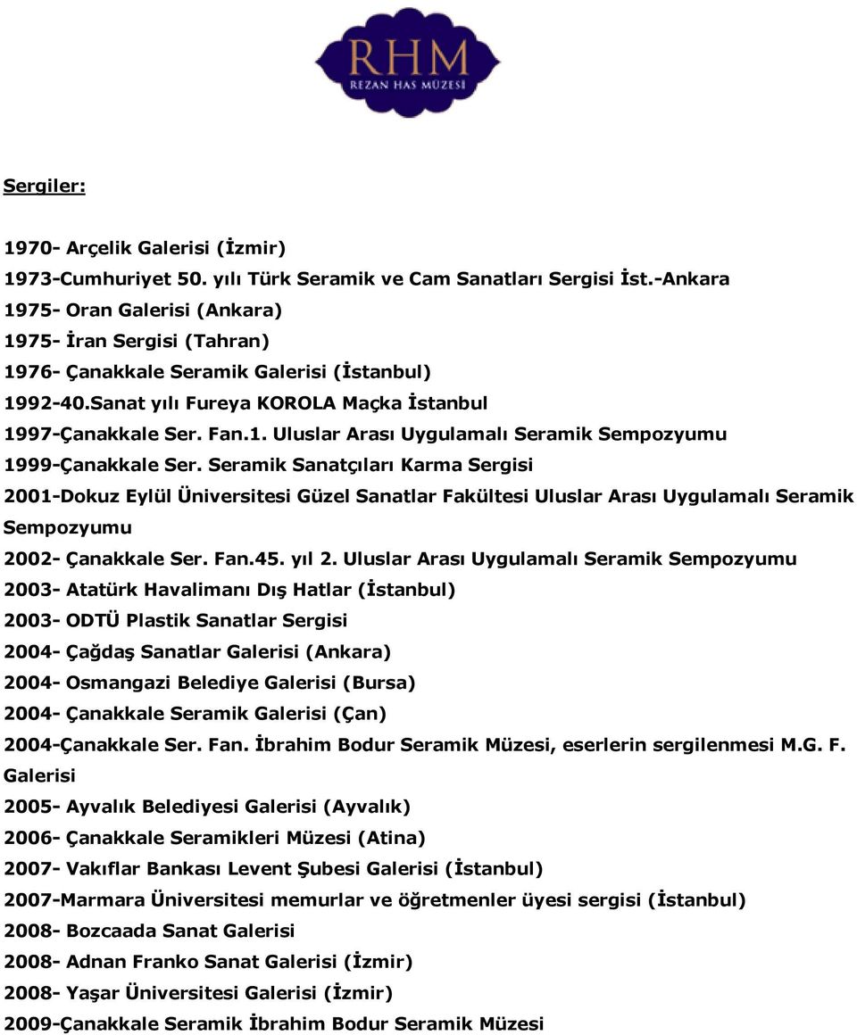 Seramik Sanatçıları Karma Sergisi 2001-Dokuz Eylül Üniversitesi Güzel Sanatlar Fakültesi Uluslar Arası Uygulamalı Seramik Sempozyumu 2002- Çanakkale Ser. Fan.45. yıl 2.