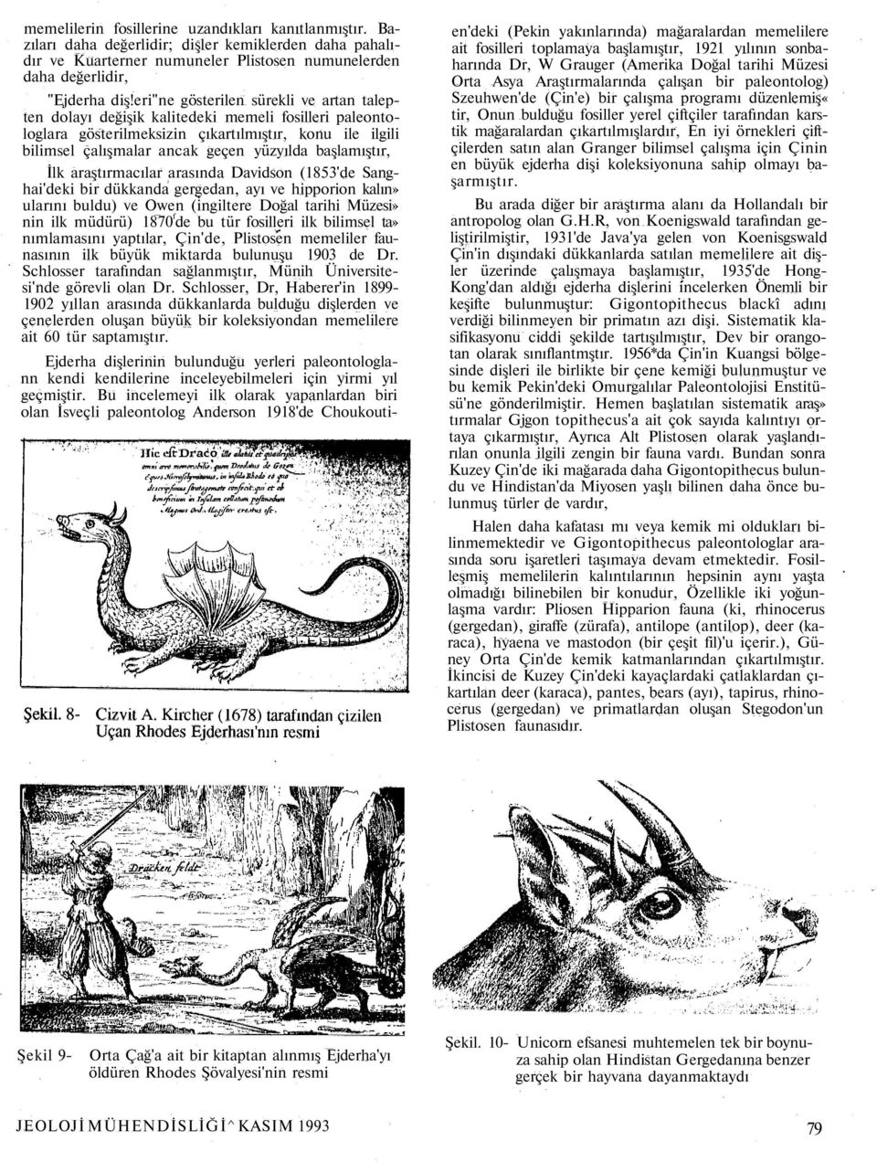 başlamıştır, İlk araştırmacılar arasında Davidson (1853'de Sanghai'deki bir dükkanda gergedan, ayı ve hipporion kalın» ularını buldu) ve Owen (ingiltere Doğal tarihi Müzesi» nin ilk müdürü) 1870 f de