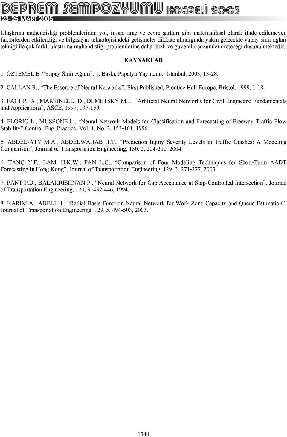 Yapay Sinir Ağları, 1. Baskı, Papatya Yayıncılık, İstanbul, 2003, 13-28. 2. CALLAN R., The Essence of Neural Networks, First Published, Prentice Hall Europe, Bristol, 1999, 1-18. 3. FAGHRI A.