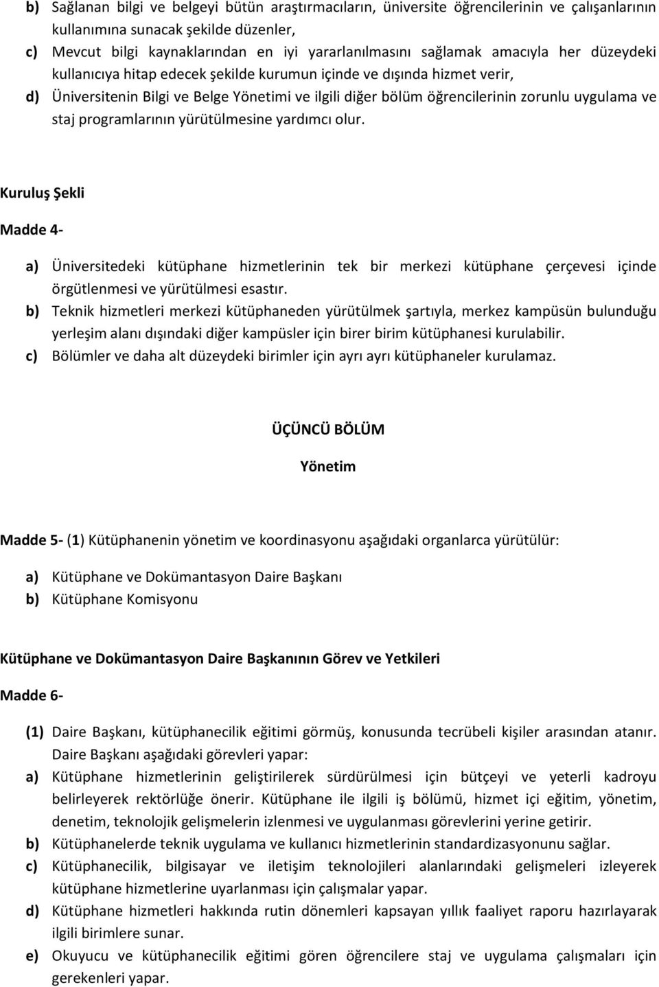 programlarının yürütülmesine yardımcı olur. Kuruluş Şekli Madde 4- a) Üniversitedeki kütüphane hizmetlerinin tek bir merkezi kütüphane çerçevesi içinde örgütlenmesi ve yürütülmesi esastır.