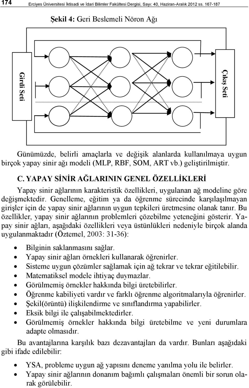 ) geliştirilmiştir. C. YAPAY SİNİR AĞLARININ GENEL ÖZELLİKLERİ Yapay sinir ağlarının karakteristik özellikleri, uygulanan ağ modeline göre değişmektedir.