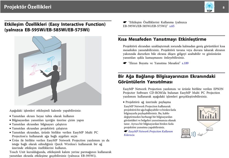 Projektörü tvn vey duvr tkrk ekrnın ykınınd dururken bile ekrn düşen gölgeyi zltbilir ve gözünüzün ynsıtıln ışıkl kmşmsını önleyebilirsiniz. s "Ekrn Boyutu ve Ynsıtm Mesfesi" s.