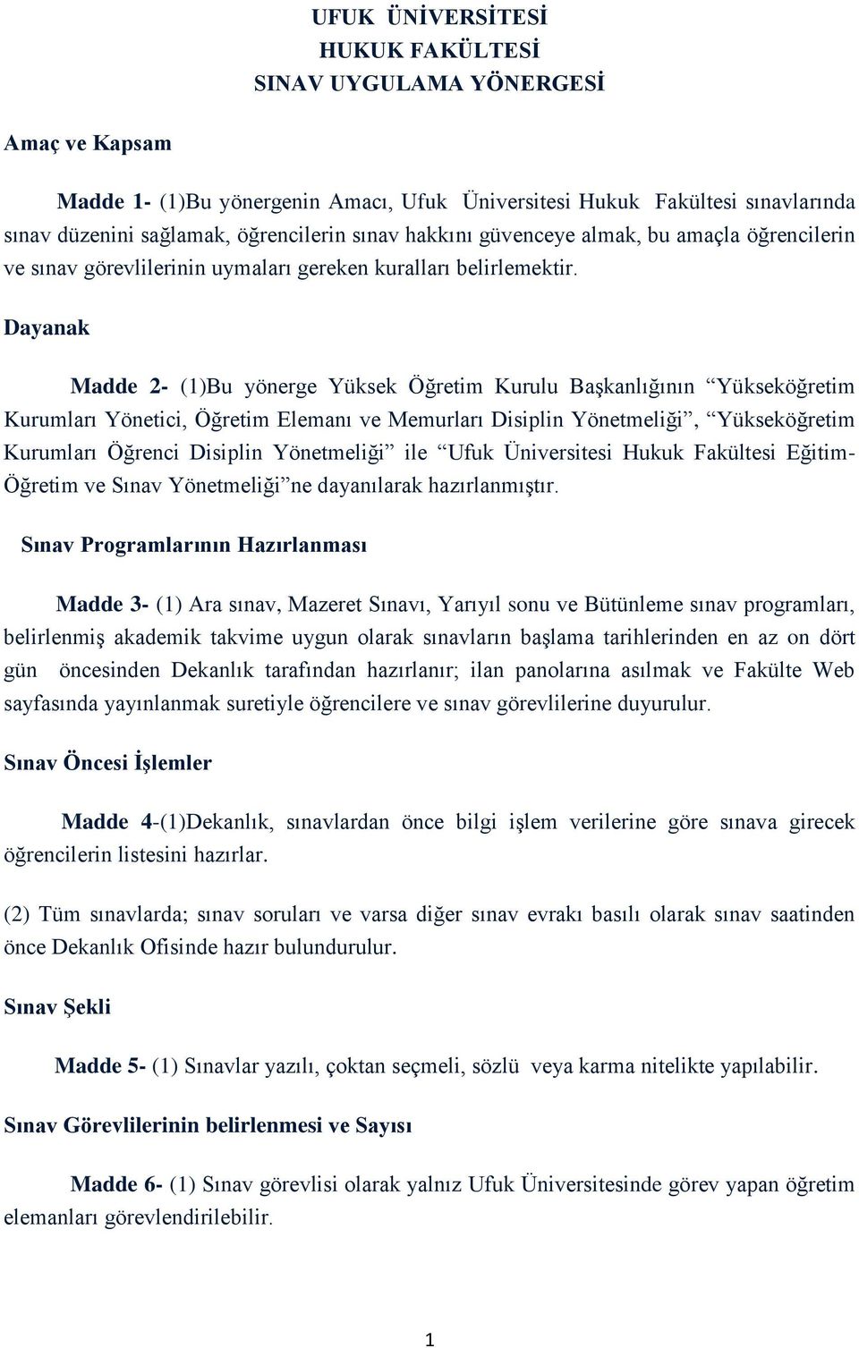 Dayanak Madde 2- (1)Bu yönerge Yüksek Öğretim Kurulu Başkanlığının Yükseköğretim Kurumları Yönetici, Öğretim Elemanı ve Memurları Disiplin Yönetmeliği, Yükseköğretim Kurumları Öğrenci Disiplin