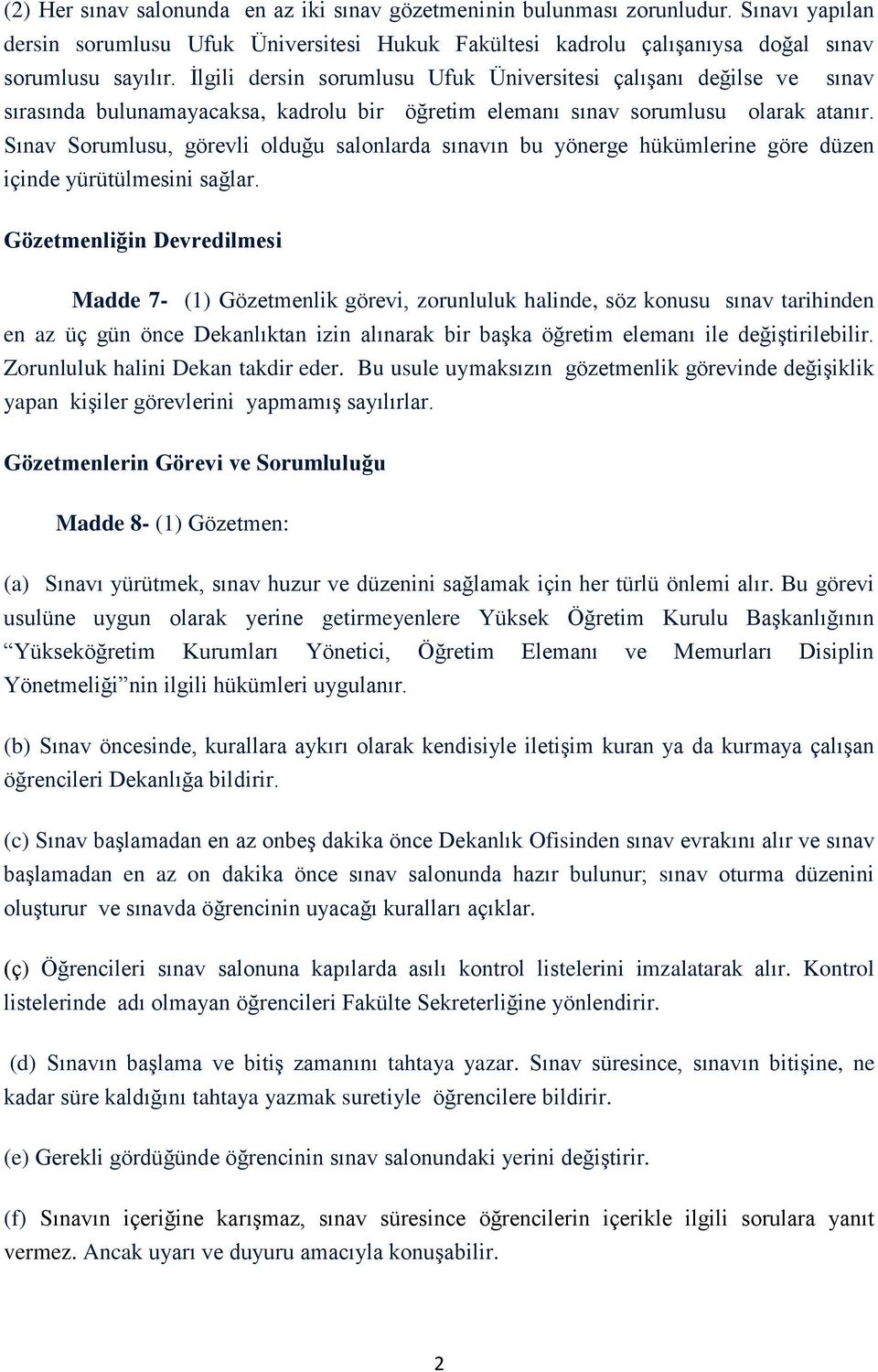 Sınav Sorumlusu, görevli olduğu salonlarda sınavın bu yönerge hükümlerine göre düzen içinde yürütülmesini sağlar.