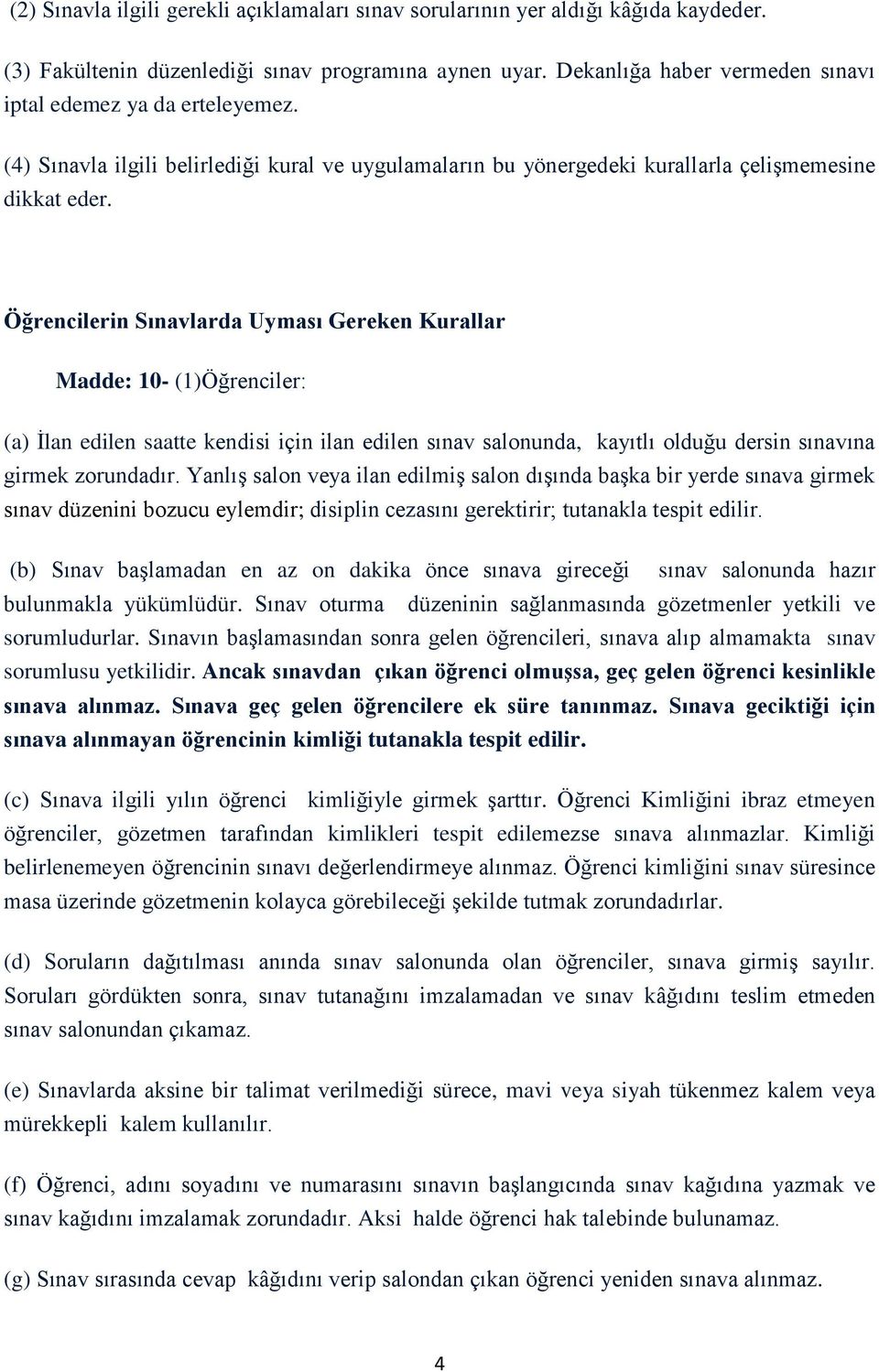 Öğrencilerin Sınavlarda Uyması Gereken Kurallar Madde: 10- (1)Öğrenciler: (a) İlan edilen saatte kendisi için ilan edilen sınav salonunda, kayıtlı olduğu dersin sınavına girmek zorundadır.