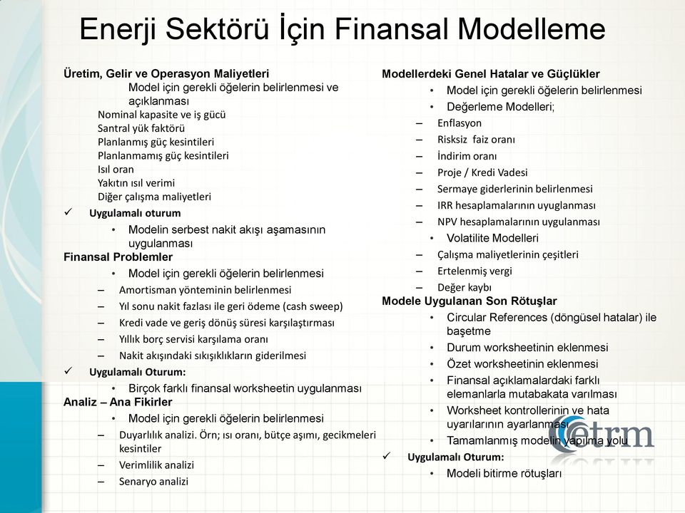 gerekli öğelerin belirlenmesi Amortisman yönteminin belirlenmesi Yıl sonu nakit fazlası ile geri ödeme (cash sweep) Kredi vade ve geriş dönüş süresi karşılaştırması Yıllık borç servisi karşılama