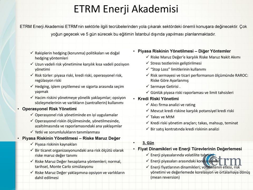 Rakiplerin hedging (korunma) politikaları ve doğal hedging yöntemleri Uzun vadeli risk yönetimine karşılık kısa vadeli pozisyon yönetimi Risk türler: piyasa riski, kredi riski, operasyonel risk,