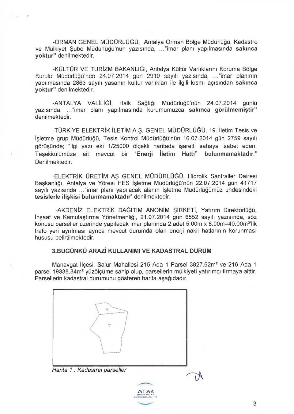 .. imar planının yapılmasında 2863 sayılı yasanın kültür varlıkları ile ilgili kısmı açısından sakınca yoktur denilmektedir. -ANTALYA VALİLİĞİ, Halk Sağlığı Müdürlüğü nün 24.07.2014 günlü yazısında,.