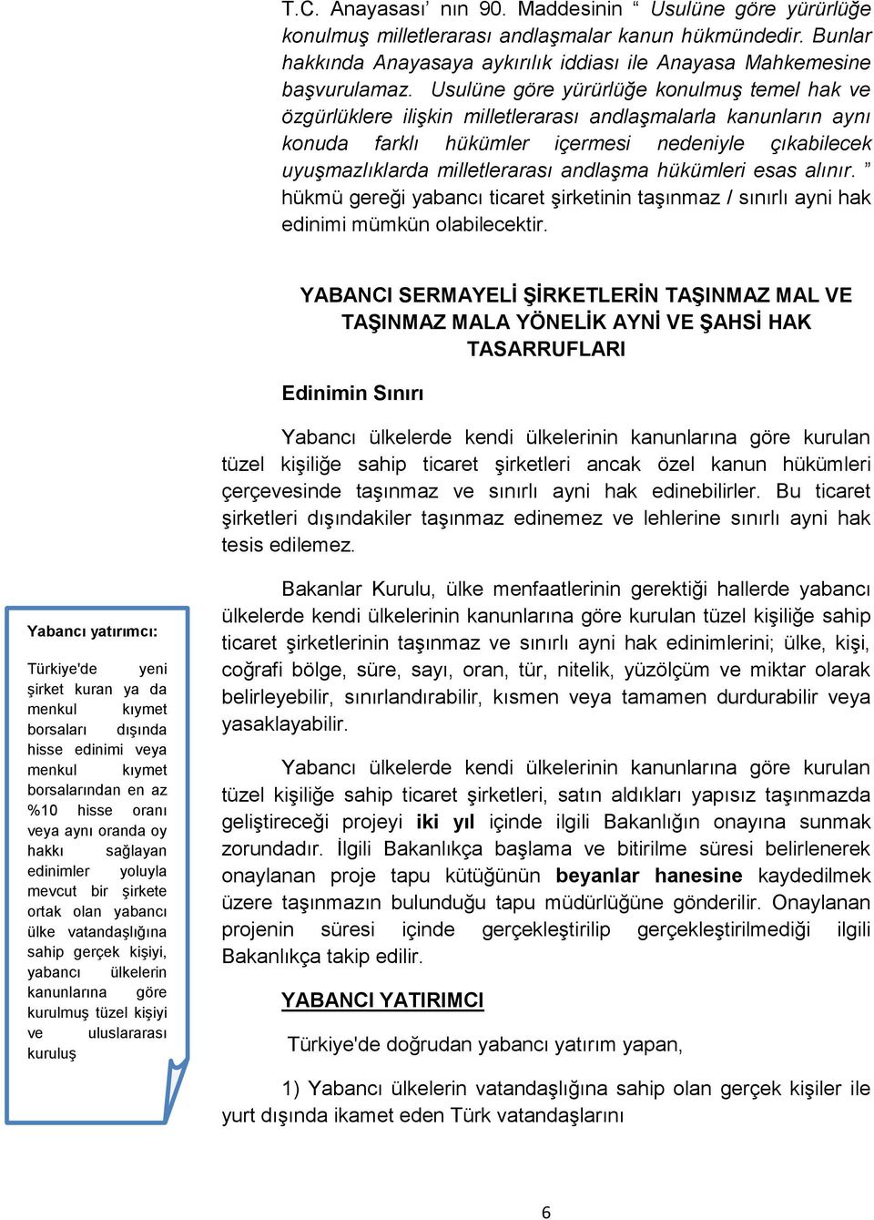 andlaşma hükümleri esas alınır. hükmü gereği yabancı ticaret şirketinin taşınmaz / sınırlı ayni hak edinimi mümkün olabilecektir.