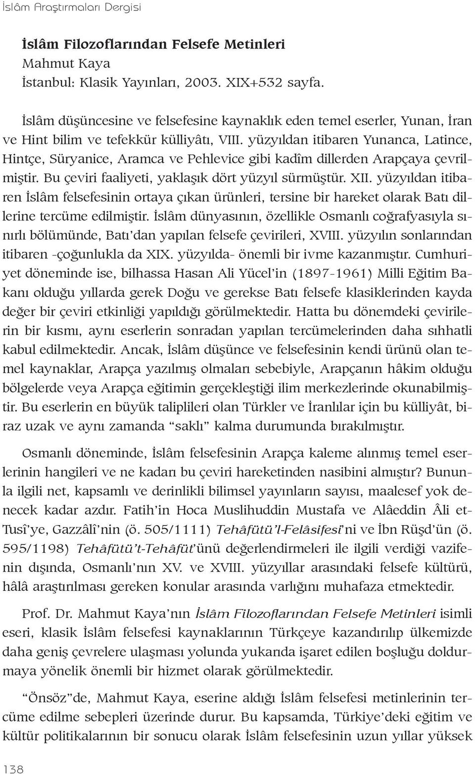 yüzyýldan itibaren Yunanca, Latince, Hintçe, Süryanice, Aramca ve Pehlevice gibi kadîm dillerden Arapçaya çevrilmiþtir. Bu çeviri faaliyeti, yaklaþýk dört yüzyýl sürmüþtür. XII.