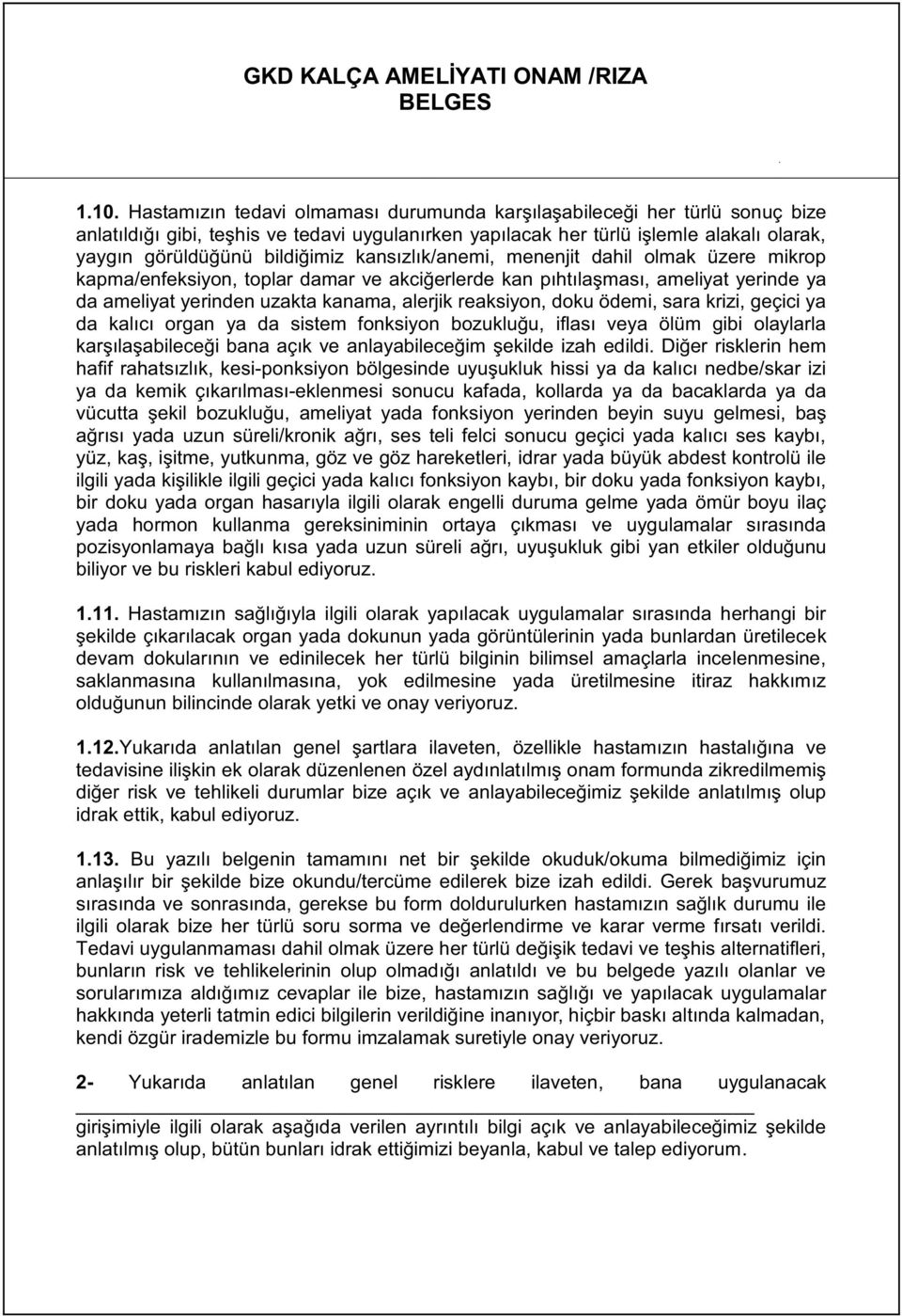 kansızlık/anem, menenj t dah l olmak üzere m krop kapma/enfeks yon, toplar damar ve akc ğerlerde kan pıhtılaşması, amel yat yer nde ya da amel yat yer nden uzakta kanama, alerj k reaks yon, doku