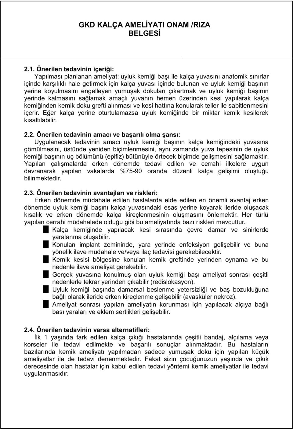 kes hattına konularak teller le sab tlenmes n çer r. Eğer kalça yer ne oturtulamazsa uyluk kem ğ nde b r m ktar kem k kes lerek kısaltılab l r. 2.