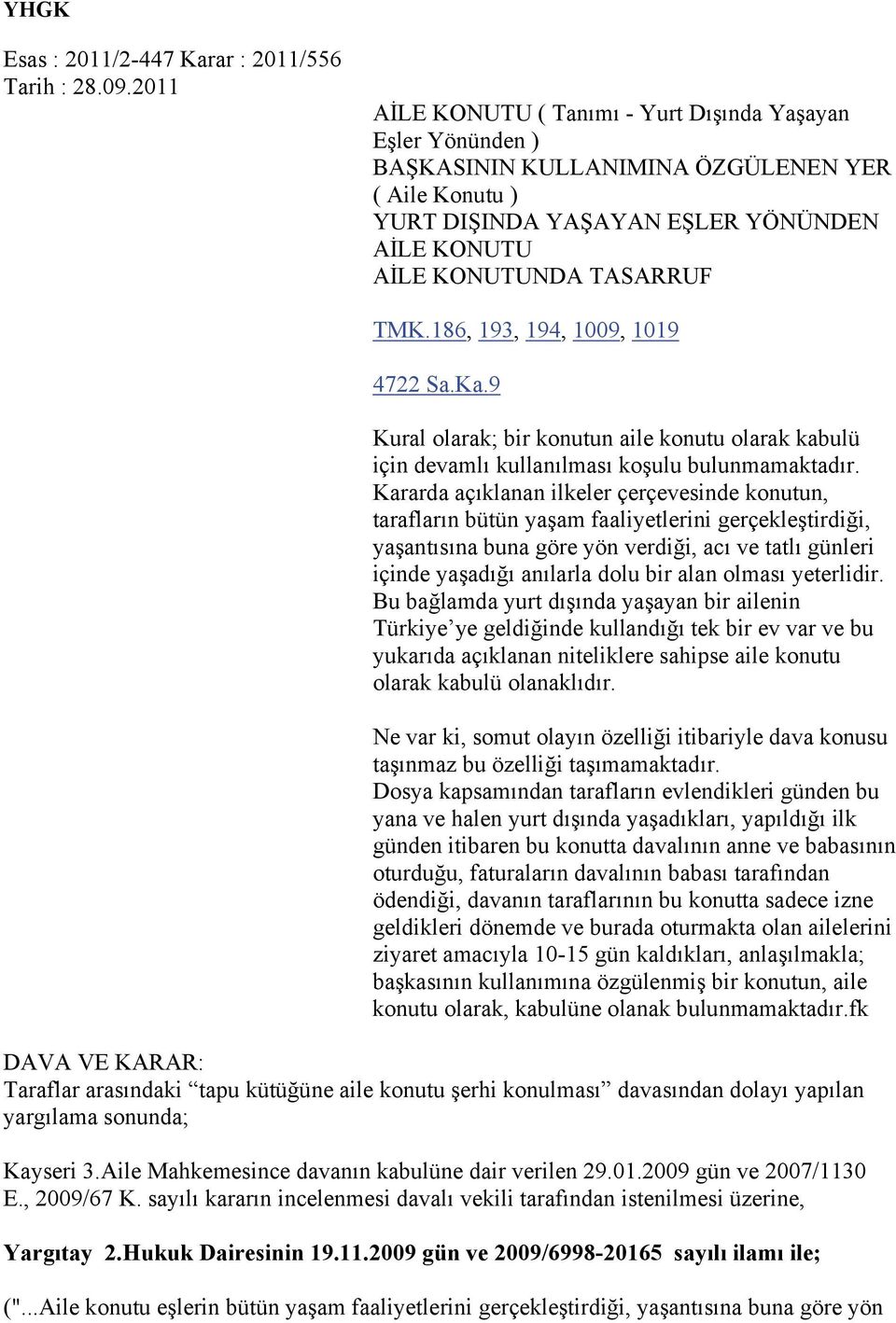 186, 193, 194, 1009, 1019 4722 Sa.Ka.9 Kural olarak; bir konutun aile konutu olarak kabulü için devamlı kullanılması koşulu bulunmamaktadır.